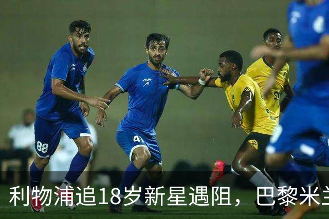 利物浦追18岁新星遇阻，巴黎米兰加入争夺