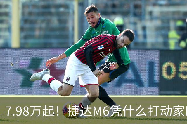 7.98万起！捷达M6凭什么打动家庭用户